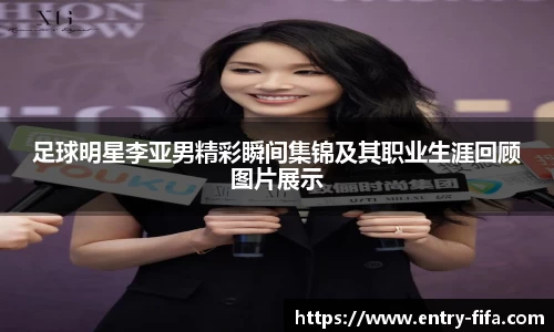 足球明星李亚男精彩瞬间集锦及其职业生涯回顾图片展示
